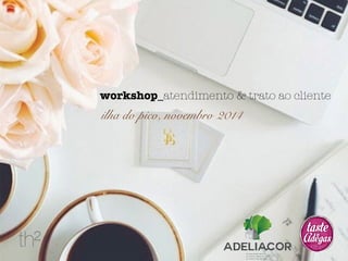 workshop_atendimento & trato ao cliente 
ilha do pico, novembro 2014 
 