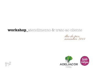 workshop_atendimento & trato ao cliente 
ilha do pico, 
novembro 2014 
 