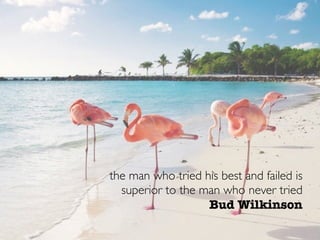 the man who tried his best and failed is 
superior to the man who never tried 
Bud Wilkinson 
 