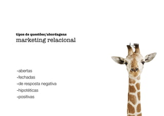 -abertas
-fechadas
-de resposta negativa
-hipotéticas
-positivas
tipos de questões/abordagens
marketing relacional
 
