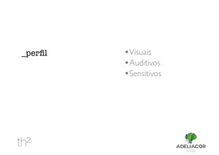•Visuais
•Auditivos
•Sensitivos
_perﬁl
 