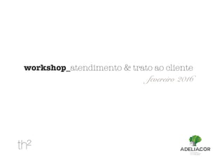 workshop_atendimento & trato ao cliente
fevereiro 2016
 