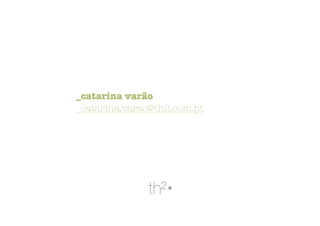 _catarina varão
_catarina.varao@th2.com.pt
 