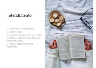 1. Levar a sério a nossa carreira
2. Liderar a acção
3. Excelência nas áreas chave das vendas
4. Identiﬁcar factores limitativos para o
sucesso das vendas
5. Trabalhar todo o tempo que
trabalhamos
_atendimento
 