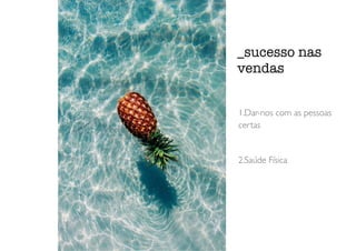_sucesso nas
vendas
1.Dar-nos com as pessoas
certas
2.Saúde Física
 
