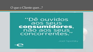 O que o Cliente quer...?
 