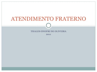 THALES ONOFRI DE OLIVEIRA 2011 ATENDIMENTO FRATERNO 