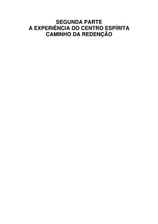 SEGUNDA PARTE
A EXPERIÊNCIA DO CENTRO ESPÍRITA
CAMINHO DA REDENÇÃO
 