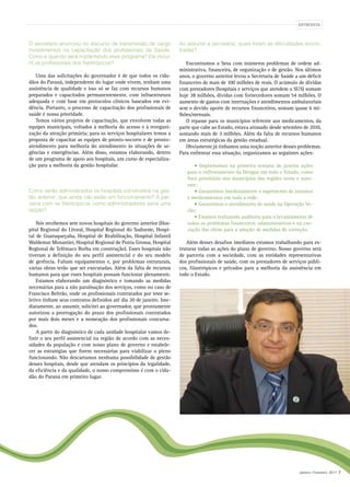 Janeiro | Fevereiro, 2011 7
ENTREVISTA
O secretário anunciou no discurso de transmissão de cargo
investimentos na capacitação dos profissionais da Saúde.
Como e quando será implantando esse programa? Ele inclui-
rá os profissionais dos filantrópicos?
Uma das solicitações do governador é de que todos os cida-
dãos do Paraná, independente do lugar onde vivem, tenham uma
assistência de qualidade e isso só se faz com recursos humanos
preparados e capacitados permanentemente, com infraestrutura
adequada e com base em protocolos clínicos baseados em evi-
dência. Portanto, o processo de capacitação dos profissionais de
saúde é nossa prioridade.
Temos vários projetos de capacitação, que envolvem todas as
equipes municipais, voltados à melhoria do acesso e à reorgani-
zação da atenção primária; para os serviços hospitalares temos a
proposta de capacitar as equipes de pronto-socorro e de pronto-
atendimento para melhoria do atendimento às situações de ur-
gências e emergências. Além disso, estamos elaborando, dentro
de um programa de apoio aos hospitais, um curso de especializa-
ção para a melhoria da gestão hospitalar.
Como serão administrados os hospitais construídos na ges-
tão anterior, que ainda não estão em funcionamento? A par-
ceria com os filantrópicos como administradores seria uma
opção?
Nós recebemos sete novos hospitais do governo anterior (Hos-
pital Regional do Litoral, Hospital Regional do Sudoeste, Hospi-
tal de Guaraqueçaba, Hospital de Reabilitação, Hospital Infantil
Waldemar Monastier, Hospital Regional de Ponta Grossa, Hospital
Regional de Telêmaco Borba em construção). Esses hospitais não
tiveram a definição do seu perfil assistencial e do seu modelo
de gerência. Faltam equipamentos e, por problemas estruturais,
várias obras terão que ser executadas. Além da falta de recursos
humanos para que esses hospitais possam funcionar plenamente.
Estamos elaborando um diagnóstico e tomando as medidas
necessárias para a não paralisação dos serviços, como no caso de
Francisco Beltrão, onde os profissionais contratados por teste se-
letivo tinham seus contratos definidos até dia 20 de janeiro. Ime-
diatamente, ao assumir, solicitei ao governador, que prontamente
autorizou a prorrogação do prazo dos profissionais contratados
por mais dois meses e a nomeação dos profissionais concursa-
dos.
A partir do diagnóstico de cada unidade hospitalar vamos de-
finir o seu perfil assistencial na região de acordo com as neces-
sidades da população e com nosso plano de governo e estabele-
cer as estratégias que forem necessárias para viabilizar o pleno
funcionando. Não descartamos nenhuma possibilidade de gestão
desses hospitais, desde que atendam os princípios da legalidade,
da eficiência e da qualidade, o nosso compromisso é com o cida-
dão do Paraná em primeiro lugar.
Ao assumir a secretaria, quais foram as dificuldades encon-
tradas?
Encontramos a Sesa com inúmeros problemas de ordem ad-
ministrativa, financeira, de organização e de gestão. Nos últimos
anos, o governo anterior levou a Secretaria de Saúde a um déficit
financeiro de mais de 100 milhões de reais. O acúmulo de dividas
com prestadores (hospitais e serviços que atendem o SUS) somam
hoje 38 milhões, dívidas com fornecedores somam 54 milhões. O
aumento de gastos com internações e atendimentos ambulatoriais
sem o devido aporte de recursos financeiros, somam quase 6 mi-
lhões/mensais.
O repasse para os municípios referente aos medicamentos, da
parte que cabe ao Estado, estava atrasado desde setembro de 2010,
somando mais de 3 milhões. Além da falta de recursos humanos
em áreas estratégicas da gestão estadual.
Obviamente já tínhamos uma noção anterior desses problemas.
Para enfrentar essa situação, organizamos as seguintes ações:
• Implantamos na primeira semana de janeiro ações
para o enfrentamento da Dengue em todo o Estado, como
foco prioritário nos municípios das regiões norte e noro-
este;
• Garantimos imediatamente o suprimento de insumos
e medicamentos em toda a rede;
• Garantimos o atendimento de saúde na Operação Ve-
rão;
• Estamos realizando auditoria para o levantamento de
todos os problemas financeiros, administrativos e na exe-
cução das obras para a adoção de medidas de correção.
Além desses desafios imediatos estamos trabalhando para es-
truturar todas as ações do plano de governo. Nosso governo será
de parceria com a sociedade, com as entidades representativas
dos profissionais de saúde, com os prestadores de serviços públi-
cos, filantrópicos e privados para a melhoria da assistência em
todo o Estado.
 