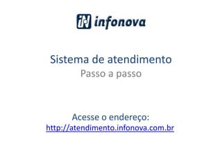 Sistema de atendimento Passo a passo Acesse o endereço: http://atendimento.infonova.com.br 
