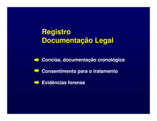 Registro
Registro
Documentação Legal
Documentação Legal
Concisa, documentação cronológica
Concisa, documentação cronológica
Concisa, documentação cronológica
Concisa, documentação cronológica
Consentimento para o tratamento
Consentimento para o tratamento
Evidências forense
Evidências forense
 