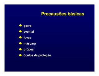 Precausões básicas
Precausões básicas
gorro
gorro
avental
avental
luvas
luvas
luvas
luvas
máscara
máscara
própes
própes
óculos de proteção
óculos de proteção
 