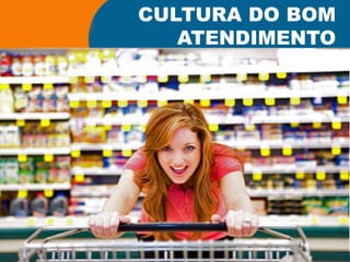 CULTURA DO BOM
ATENDIMENTO
 