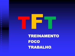 TFTTREINAMENTO
FOCO
TRABALHO.
 