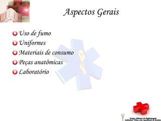 Aspectos Gerais Uso de fumo Uniformes  Materiais de consumo  Peças anatômicas Laboratório  Grupo Aliança de Enfermagem Salvando Vidas com Qualidade de Ensino 