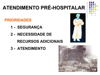 ATENDIMENTO PRÉ-HOSPITALARATENDIMENTO PRÉ-HOSPITALAR
PRIORIDADES
1 - SEGURANÇA
2 - NECESSIDADE DE
RECURSOS ADICIONAIS
3 - ATENDIMENTO
 