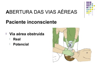 Paciente inconsciente
l Via aérea obstruída
l Real
l Potencial
ABERTURA DAS VIAS AÉREAS
 