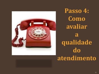 Passo 4:
Como
avaliar
a
qualidade
do
atendimento
32
 