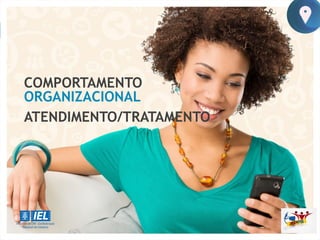 COMPORTAMENTO
ATENDIMENTO/TRATAMENTO
ORGANIZACIONAL
 