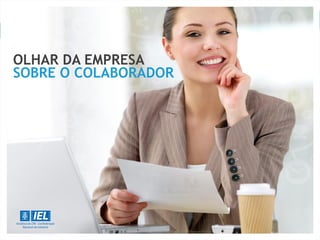 OLHAR DA EMPRESA
SOBRE O COLABORADOR
 