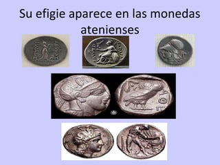 Su efigie aparece en las monedas
            atenienses
 