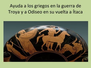 Ayuda a los griegos en la guerra de
Troya y a Odiseo en su vuelta a Ítaca
 