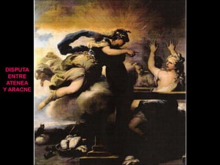 DISPUTA
ENTRE
ATENEA
Y ARACNE
 