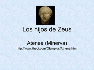 Los hijos de Zeus Atenea (Minerva) http://www.theoi.com/Olympios/Athena.html 