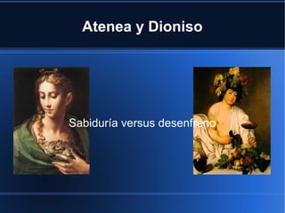 Atenea y Dioniso




Sabiduría versus desenfreno
 