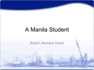 A Manila Student Rizal’s Ateneo Years 