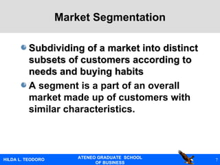 Subdividing of a market into distinct subsets of customers according to needs and buying habits A segment is a part of an overall market made up of customers with similar characteristics. Market Segmentation 