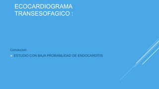 ECOCARDIOGRAMA
TRANSESOFAGICO :
Conclucion
 ESTUDIO CON BAJA PROBABILIDAD DE ENDOCARDITIS
 