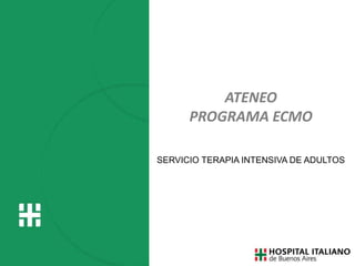 ATENEO
PROGRAMA ECMO
SERVICIO TERAPIA INTENSIVA DE ADULTOS
 