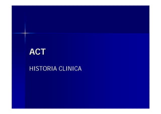 ACTACT
HISTORIA CLINICAHISTORIA CLINICA
 