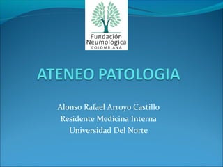 Alonso Rafael Arroyo Castillo
Residente Medicina Interna
Universidad Del Norte
 
