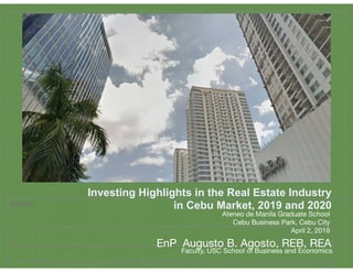 PROJECT
Investing Highlights in the Real Estate Industry
in Cebu Market, 2019 and 2020
EnP Augusto B. Agosto, REB, REA

At...