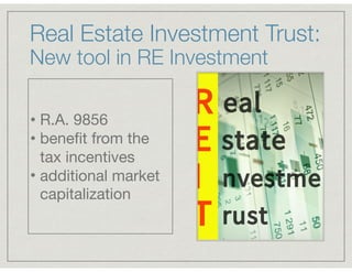 Real Estate Investment Trust:
New tool in RE Investment
• R.A. 9856

• beneﬁt from the
tax incentives 

• additional marke...