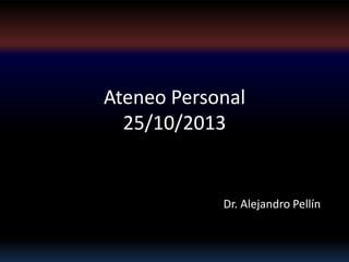 Ateneo Personal
25/10/2013

Dr. Alejandro Pellín

 