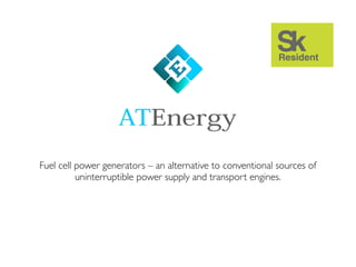 Fuel cell power generators – an alternative to conventional sources of
uninterruptible power supply and transport engines.
 
