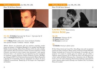 Divendres, 12 de febrer a les 18h, 19h i 20h                                 Dissabte, 13 de febrer a les 18h, 19h i 20h
Preu: 7€ (4€ Socis Ateneu)                                                   Preu: 7€ (4€ Socis Ateneu)




Alfredo Armero piano                                                         Laura Pou flauta travessera
                                                                             Anna Roig piano
18h i 20h • F. Schubert Impromptu Op. 90 núm. 1 · Impromptu Op. 90           18h i 20h
núm. 3 • F. Chopin Balada Op. 52                                             • R. Schumann 3 Romances Op. 94
                                                                             • G. Enesco Cantabile i Presto
19h • I. Albéniz Mallorca (Barcarola) · Cantos de España: Córdoba ·          • O. Messiaen Le merle noir
Suite española: Granada · Catalunya · Asturias · Aragón
                                                                             19h
Alfredo Armero ens desarmarà amb una pianística exquisida, resultat          • S. Prokofiev Sonata per a flauta i piano
d’anys de formació a l’Acadèmia Marshall, on va estudiar amb Mercedes
Roldós, Carlota Garriga i Maria Teresa Monteys. El fet de poder treballar    El duet Sirius, format per Laura Pou i Anna Roig, torna amb un repertori
amb la pianista Alícia de Larrocha va deixar una forta empremta en l’estil   inspirat per l’obra central per a flauta i piano: la Sonata de Sergei Prokofiev.
d’Armero: una forma de tocar el piano sense pretensions i amb especial       Sempre motivades per la recerca d’un estil propi, el recorregut que avui
atenció al ritme i a la sonoritat. La seva trajectòria ha estat reconeguda   proposen vol mostrar la variada gama de caràcters que pot arribar a
en nombroses ocasions, destacant el Premi Fundación Victoria y Rodrigo,      expressar aquesta formació, des de l’estil més íntim de les Romances per
que obtingué al XLV Curs Universitari Internacional de Música Espanyola      a oboè i piano de Robert Schumann fins a l’excèntrica obra de Messiaen.
a Santiago de Compostel·la. Avui ens interpretarà una selecció de peces      Creat en el si de la Jove Orquestra Nacional de Catalunya, aquest duet ha
d’Albéniz, la monumental “Balada Op. 52” de Chopin i dos “Impromptus”        actuat a diversos espais d’arreu d’Europa com l’Auditori Axa o la Charlton
de Schubert.                                                                 House de Londres.


22                                                                                                                                                        23
 