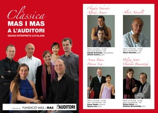Clàssica
                                         Clàudia Schneider

                                         Alfredo Armero                    Albert Attenelle




 MAS I MAS
 A L’AUDITORI
 GRANS INTÈRPRETS CATALANS




                                         Dilluns, 8 de febrer – 20.30h     Dilluns, 29 de març – 20.30h
                                         Sala 2 Oriol Martorell – 20€      Sala 2 Oriol Martorell – 20€
                                         Clàudia Schneider, mezzosoprano   Albert Attenelle, piano
                                         Alfredo Armero, piano


                                         Arnau Tomàs                       Helena Satué

                                         Hyosun Lim                        Vladislav Bronevetzky




                                         Dilluns, 3 de maig – 20.30h       Dilluns, 24 de maig – 20.30h
                                         Sala 2 Oriol Martorell – 20€      Sala 2 Oriol Martorell – 20€
                                         Arnau Tomàs, violoncel            Helena Satué, violí
                                         Hyosun Lim, piano                 Vladislav Bronevetzky, piano
     Coproducció:   FUNDACIÓ MAS i MAS
24                                                                                                        25
 