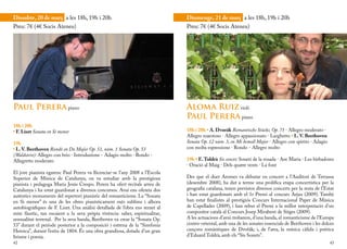 Dissabte, 20 de març a les 18h, 19h i 20h                                      Diumenge, 21 de març a les 18h, 19h i 20h
Preu: 7€ (4€ Socis Ateneu)                                                     Preu: 7€ (4€ Socis Ateneu)




Paul Perera piano                                                              Aloma Ruiz violí
                                                                               Paul Perera piano
18h i 20h
• F. Liszt Sonata en Si menor                                                  18h i 20h • A. Dvorák Romantische Stücke, Op. 75 · Allegro moderato ·
                                                                               Allegro maestoso · Allegro appassionato · Larghetto • L. V. Beethoven
19h                                                                            Sonata Op. 12 núm. 3, en Mi bemoll Major · Allegro con spirito · Adagio
• L. V. Beethoven Rondó en Do Major Op. 51, núm. 1 Sonata Op. 53               con molta espressione · Rondo - Allegro molto
(Waldstein): Allegro con brio · Introduzione - Adagio molto · Rondo -
Allegretto moderato                                                            19h • E. Toldrà Sis sonets: Sonetí de la rosada · Ave Maria · Les birbadores
                                                                               · Oració al Maig · Dels quatre vents · La font
El jove pianista egarenc Paul Perera va llicenciar-se l’any 2008 a l’Escola
Superior de Música de Catalunya, on va estudiar amb la prestigiosa             Des que el duet Aromes va debutar en concert a l’Auditori de Terrassa
pianista i pedagoga Maria Jesús Crespo. Perera ha ofert recitals arreu de      (desembre 2008), ha dut a terme una prolífica etapa concertística per la
Catalunya i ha estat guardonat a diversos concursos. Avui ens ofereix dos      geografia catalana, tenen previstos diversos concerts per la resta de l’Estat
autèntics monuments del repertori pianístic del romanticisme. La “Sonata       i han estat guardonats amb el 1r Premi al concurs Arjau (2009). També
en Si menor” és una de les obres pianísticament més sublims i alhora           han estat finalistes al prestigiós Concurs Internacional Paper de Música
autobiogràfiques de F. Liszt. Una anàlisi detallada de l’obra ens remet al     de Capellades (2009), i han rebut el Premi a la millor interpretació d’un
mite fàustic, tan escaient a la seva pròpia vivència: saber, espiritualitat,   compositor català al Concurs Josep Mirabent de Sitges (2009).
sensualitat terrenal. Per la seva banda, Beethoven va crear la “Sonata Op.     A les actuacions d’avui trobarem, d’una banda, el romanticisme de l’Europa
53” durant el període posterior a la composició i estrena de la “Simfonia      centro-oriental, amb una de les sonates essencials de Beethoven i les dolces
Heroica”, durant l’estiu de 1804. És una obra grandiosa, dotada d’un gran      cançons romàntiques de Dvořák; i, de l’atra, la música càlida i poètica
lirisme i poesia.                                                              d’Eduard Toldrà, amb els “Sis Sonets”.
42                                                                                                                                                       43
 