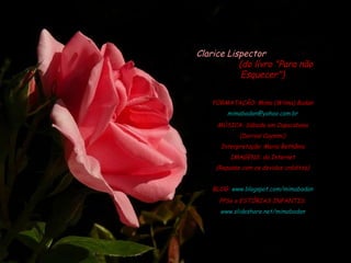 Clarice Lispector   (do livro "Para não Esquecer") FORMATAÇÃO: Mima (Wilma) Badan [email_address] MÚSICA: Sábado em Copacabana (Dorival Caymmi) Interpretação: Maria Bethânia IMAGENS: da Internet (Repasse com os devidos créditos) BLOG:  www.blogspot.com/mimabadan PPSs e ESTÓRIAS INFANTIS: www.slideshare.net/mimabadan 