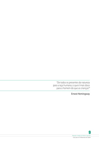 “De todos os presentes da natureza
para a raça humana, o que é mais doce
para o homem do que as crianças?”
Ernest Hemingway

9

Atenção à Saúde do Recém-Nascido
Guia para os Profissionais de Saúde

 