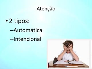 Atenção
• 2 tipos:
–Automática
–Intencional
 