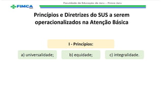 Princípios e Diretrizes do SUS a serem
operacionalizados na Atenção Básica
 