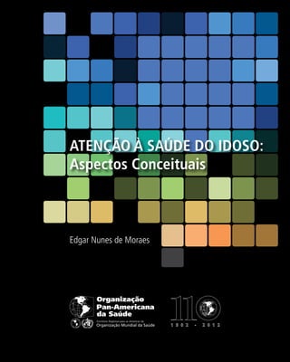 ATENÇÃO À SAÚDE DO IDOSO:
Aspectos Conceituais
Edgar Nunes de Moraes
 