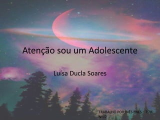 Atenção sou um Adolescente
Luísa Ducla Soares
TRABALHO POR:INÊS ENES T:7B
Nº12
 