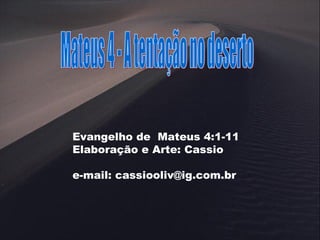 Evangelho de Mateus 4:1-11
Elaboração e Arte: Cassio
e-mail: cassiooliv@ig.com.br
 