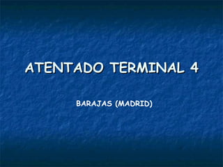 ATENTADO TERMINAL 4 BARAJAS (MADRID) 
